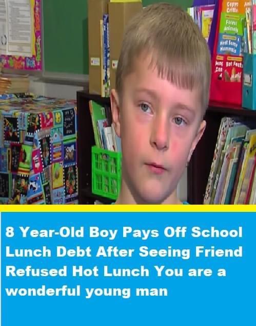 8 Year-Old Boy Pays Off School Lunch Debt After Seeing Friend Refused Hot Lunch You are a wonderful young man