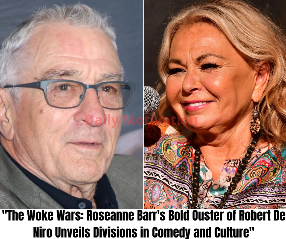 “The Woke Wars: Roseanne Barr’s Bold Ouster of Robert De Niro Unveils Divisions in Comedy and Culture”