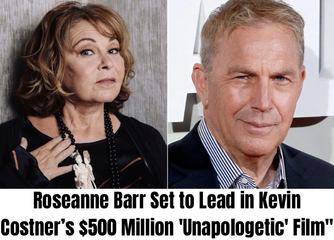 Roseanne Barr Set to Lead in Kevin Costner’s $500 Million ‘Unapologetic’ Film”