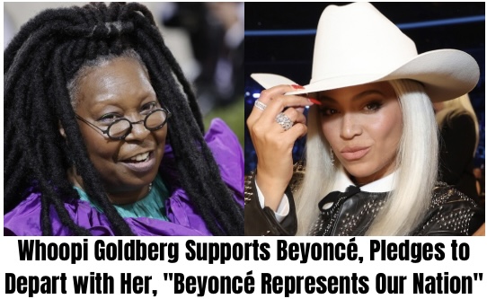 Breaking: Whoopi Goldberg Supports Beyoncé, Pledges to Depart with Her, “Beyoncé Represents Our Nation”