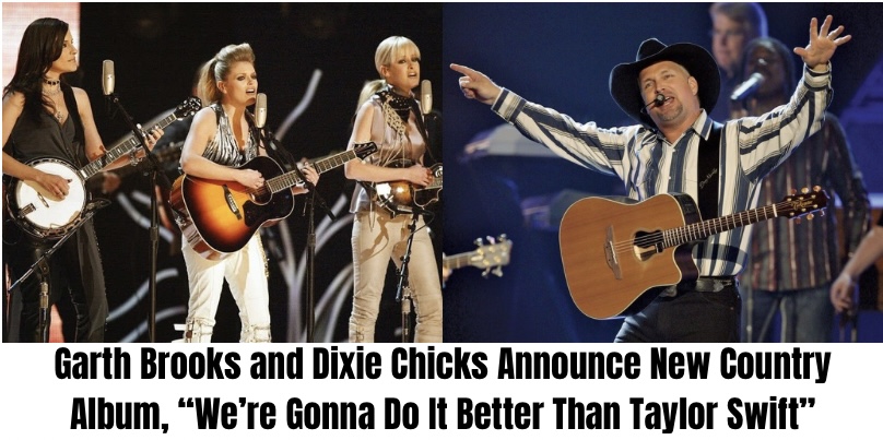 Garth Brooks and Dixie Chicks Announce New Country Album, “We’re Gonna Do It Better Than Taylor Swift”