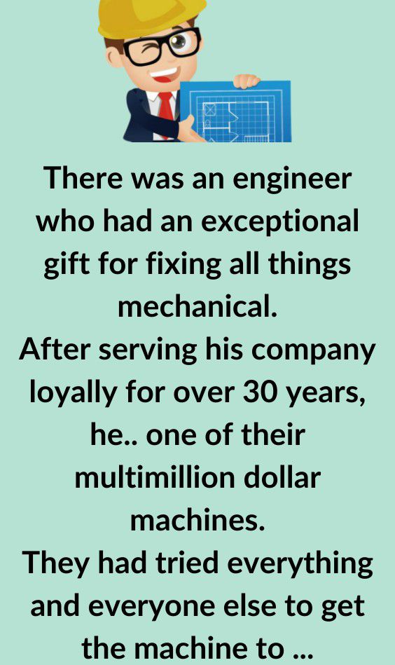 There was an engineer who had an exceptional gift for fixing all things mechanical